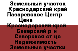 Земельный участок.Краснодарский край.Лазаревское.Центр. › Цена ­ 550 000 - Краснодарский край, Северский р-н, Северская ст-ца Недвижимость » Земельные участки продажа   